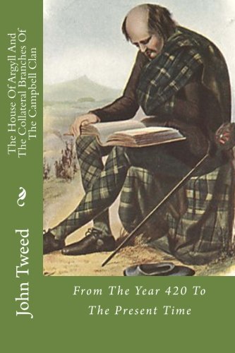 The House Of Argyll And The Collateral Branches Of The Clan Campbell: From The Year 420 To The Present Time