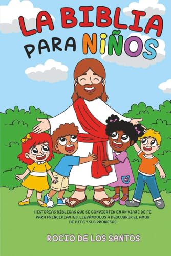 La Biblia para Niños: Historias Bíblicas que se convierten en un viaje de fe para principiantes, llevándolos a descubrir el amor de Dios y sus promesas