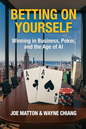Betting on Yourself: Winning in Business, Poker, and the Age of AI