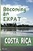 Becoming an Expat: Costa Rica (Volume 1)
