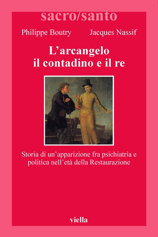 L'arcangelo Il Contadino Il Re. Storia Di Un'apparizione Fra Psichiatria E Politica Nell'età Della - 4