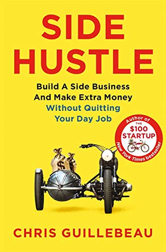 Side Hustle: Build a Side Business and Make Extra Money - Without Quitting Your Day Job PDF