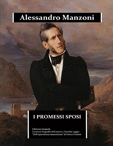 I Promessi Sposi: edizione integrale. Contiene biografia dettagliata di Alessandro Manzoni e l'inedito saggio “Dell'equivalenza manzoniana” - oltre la edizione scolastica (Italian Edition)