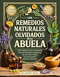  Los Remedios Naturales Olvidados De La Abuela: Guía Completa de la Tradición para Recuperar el Bienestar de Adultos y Niños con Soluciones Simples y Seguras