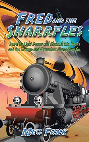 Fred and the Snarrfles: Travel by Light Beams and Rhubarb into Books and the Strange and Mysterious Places They Go. Fred and the Snarrfles: Travel by Light Beams and Rhubarb into Books and the Strange and Mysterious Places They Go.
