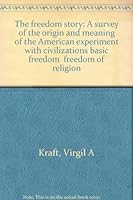 The Freedom Story: a Survey of the Origin and Meaning of the American Experiment With Civilization's Basic Freedom, Freedom of Religion B0000E9V0Z Book Cover