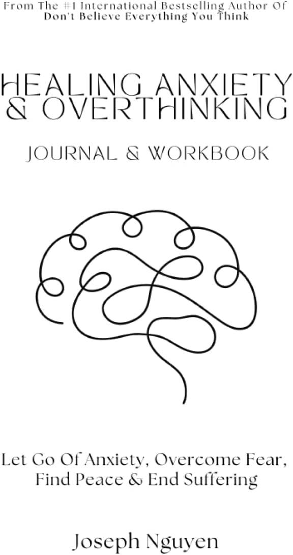 Healing Anxiety & Overthinking Journal & Workbook: Let Go Of Anxiety, Overcome Fear, Find Peace & End Suffering