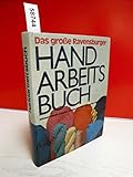  Das große Ravensburger Handarbeitsbuch : Sticken, Häkeln, Knüpfen, Weben, Stricken, Applikation, Patchwork u. viele andere klass. u. moderne Handarbeitstechniken ;