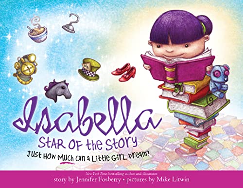 Isabella: Star of the Story: A Book About The Magic Of Reading For Kids (Includes The History Behind Classic Childrens Books Like Peter Pan, Goldilocks, And More)