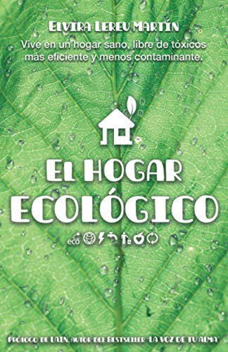 EL HOGAR ECOLÓGICO: Vive en un hogar sano, libre de tóxicos, más eficiente y menos contaminante EL HOGAR ECOLÓGICO: Vive en un hogar sano, libre de tóxicos, más eficiente y menos contaminante