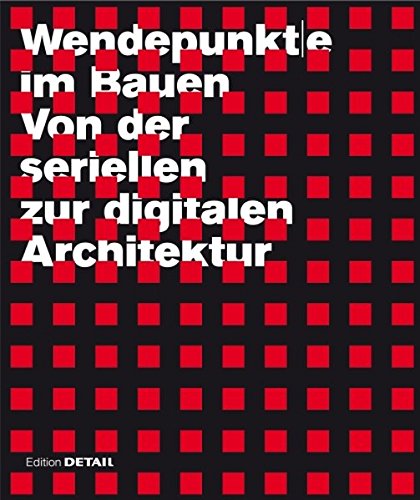 Wendepunkte Im Bauen: Von Der Seriellen Zur Digitalen Architektur (Detail Spezial)