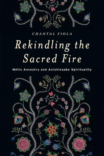 Rekindling the Sacred Fire: Métis Ancestry and Anishinaabe Spirituality