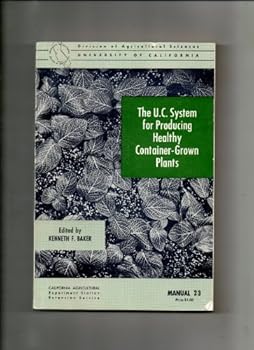 Paperback The U.C. system for producing healthy container-grown plants: Through the use of clean soil, clean stock, and sanitation (California Agricultural ... Agricultural] Extension Service. Manual 23) Book