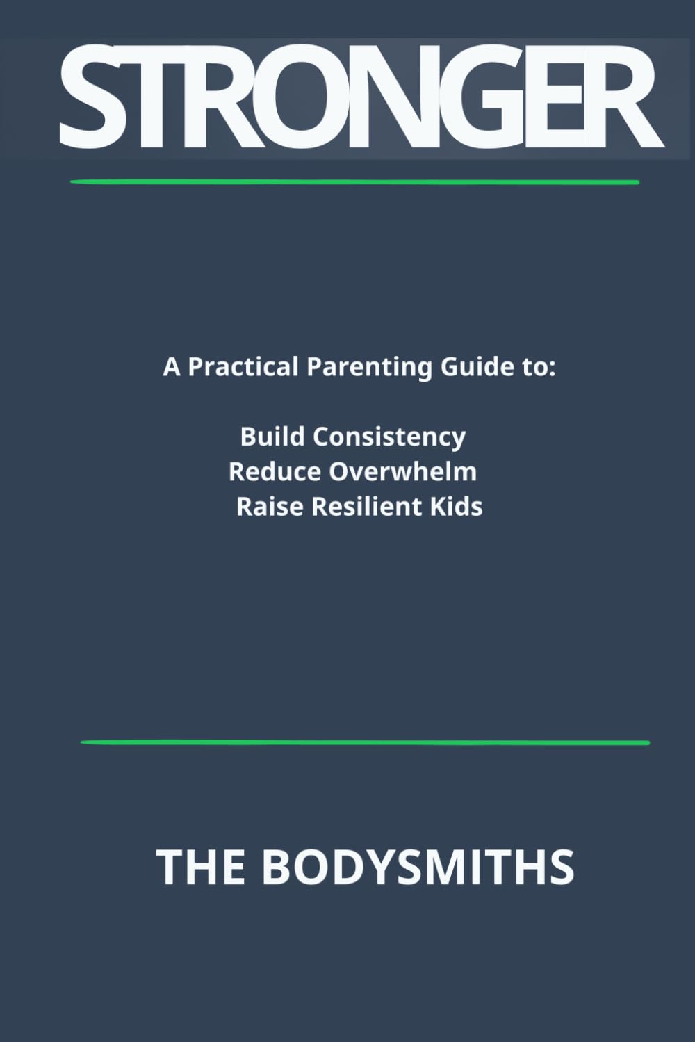 STRONGER: A Practical Parenting Guide to Build Consistency, Reduce Overwhelm, and Raise Resilient Kids (The Parent Strength Series)
