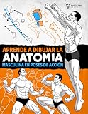 Aprende a Dibujar la Anatomía Masculina en Poses de Acción: Guía de dibujo paso a paso para aprender a construir el cuerpo masculino con volumen, ... y posturas dinámicas (Anatomía para artistas)