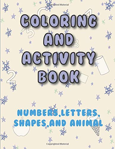 coloring and activity book for kids: contains a superb selection of numbers, letters, shapes and animals