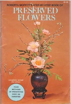 Paperback The Step-by-Step Book of Preserved Flowers, with a Flower Index of over 100 Varieties Preserved by 4 Different Drying Methods Including a New Microwave Oven Method Book