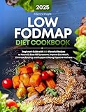 Low FODMAP Diet Cookbook: Beginner’s Guide with 200+ Flavorful Recipes to Naturally Ease IBS Symptoms, Improve Gut Health, Eliminate Bloating, and Support Lifelong Digestive Wellness