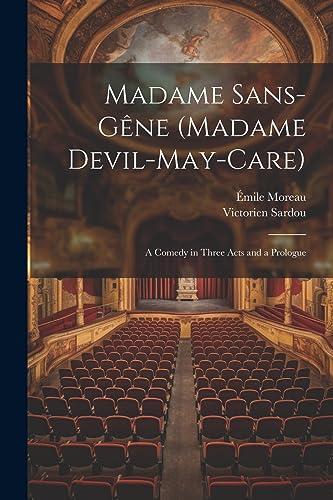 Madame Sans-Gêne (Madame Devil-May-Care): A Comedy in Three Acts and a Prologue (French Edition)