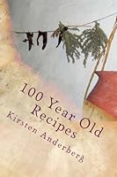 100 Year Old Recipes: Drinks, Soups, Sal100 Year Old Recipes You Can Still Make Today:ads, Candies, Breads, Desserts & Food History 1482652366 Book Cover