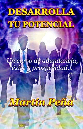 Desarrolla tu potencial: Un curso de abundancia, éxito y prosperidad... (Spanish Edition)