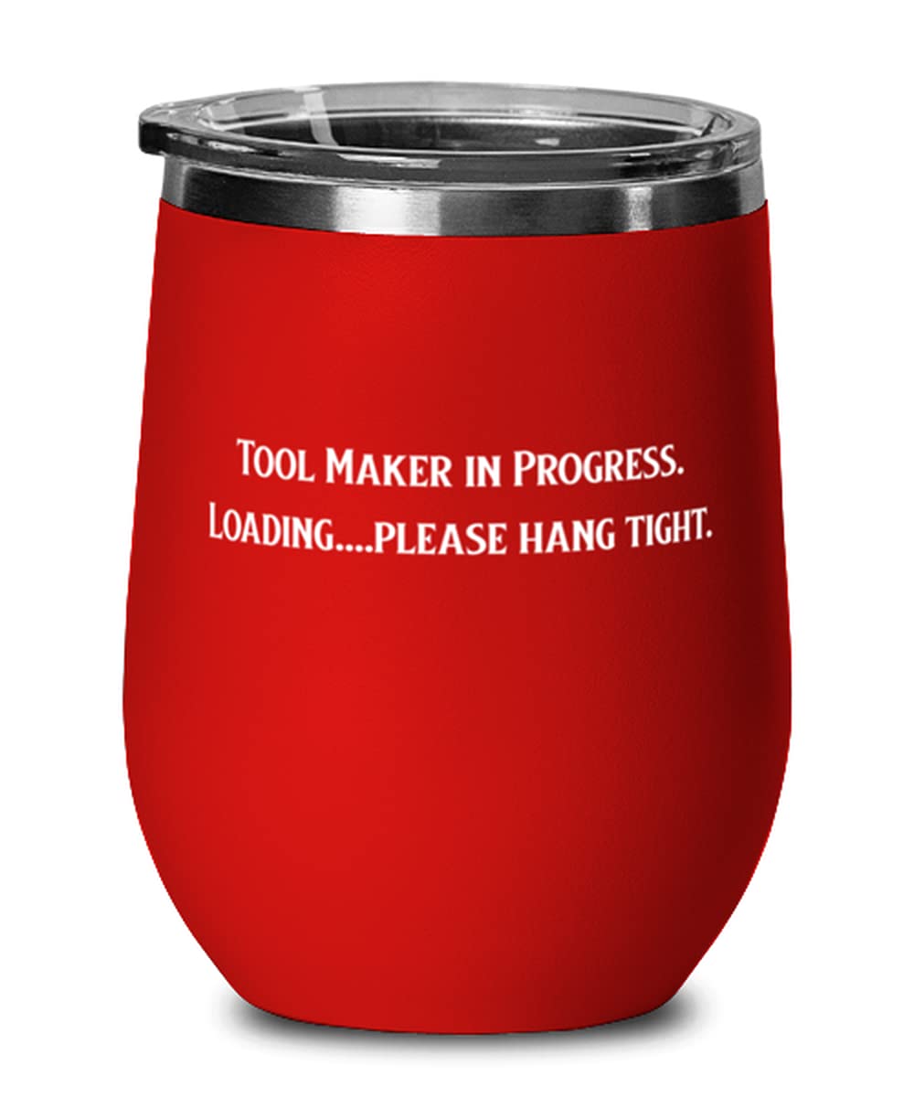 Nice Tool maker Gifts, Tool Maker in Progress. Loading.please hang tight, Birthday Wine Glass For Tool maker