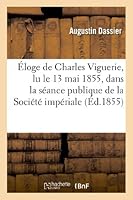 A0/00loge de Charles Viguerie, Lu Le 13 Mai 1855, Dans La Sa(c)Ance Publique de La Socia(c)Ta(c) Impa(c)Riale: de Ma(c)Decine, Chirurgie Et Pharmacie de Toulouse 2012987443 Book Cover