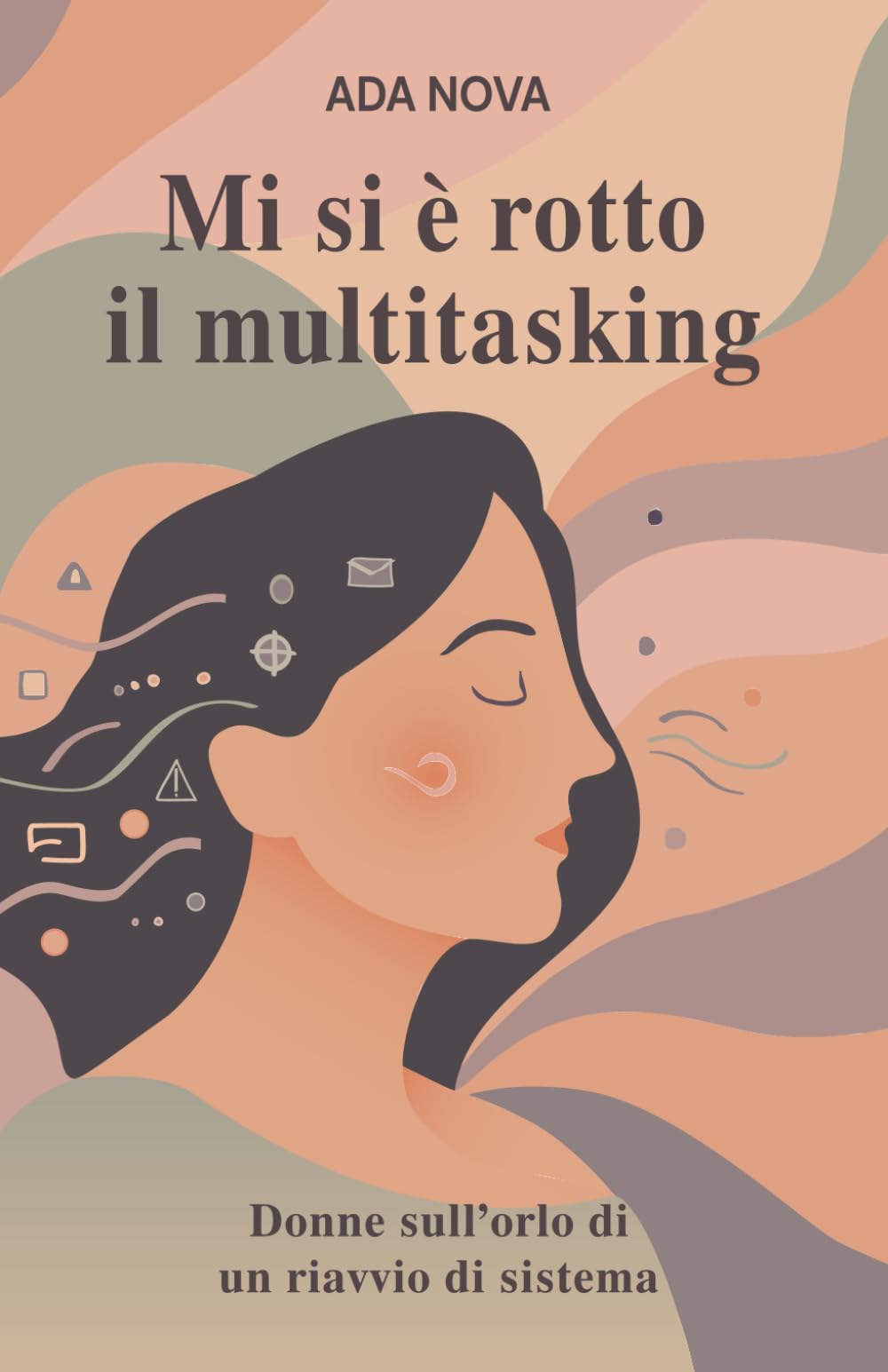 Mi si è rotto il Multitasking: donne sull’orlo di un riavvio di sistema: Storie di carico mentale, burnout femminile e rinascita: imparare a fermarsi ... vita: racconti di imperfezioni quotidiane.)
