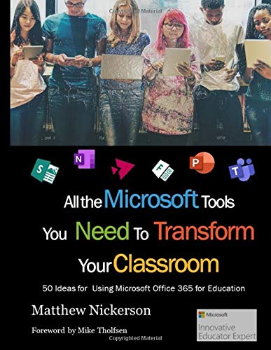 All the Microsoft Tools You Need to Transform Your Classroom: 50 Ideas for using Microsoft Office 365 for Education
