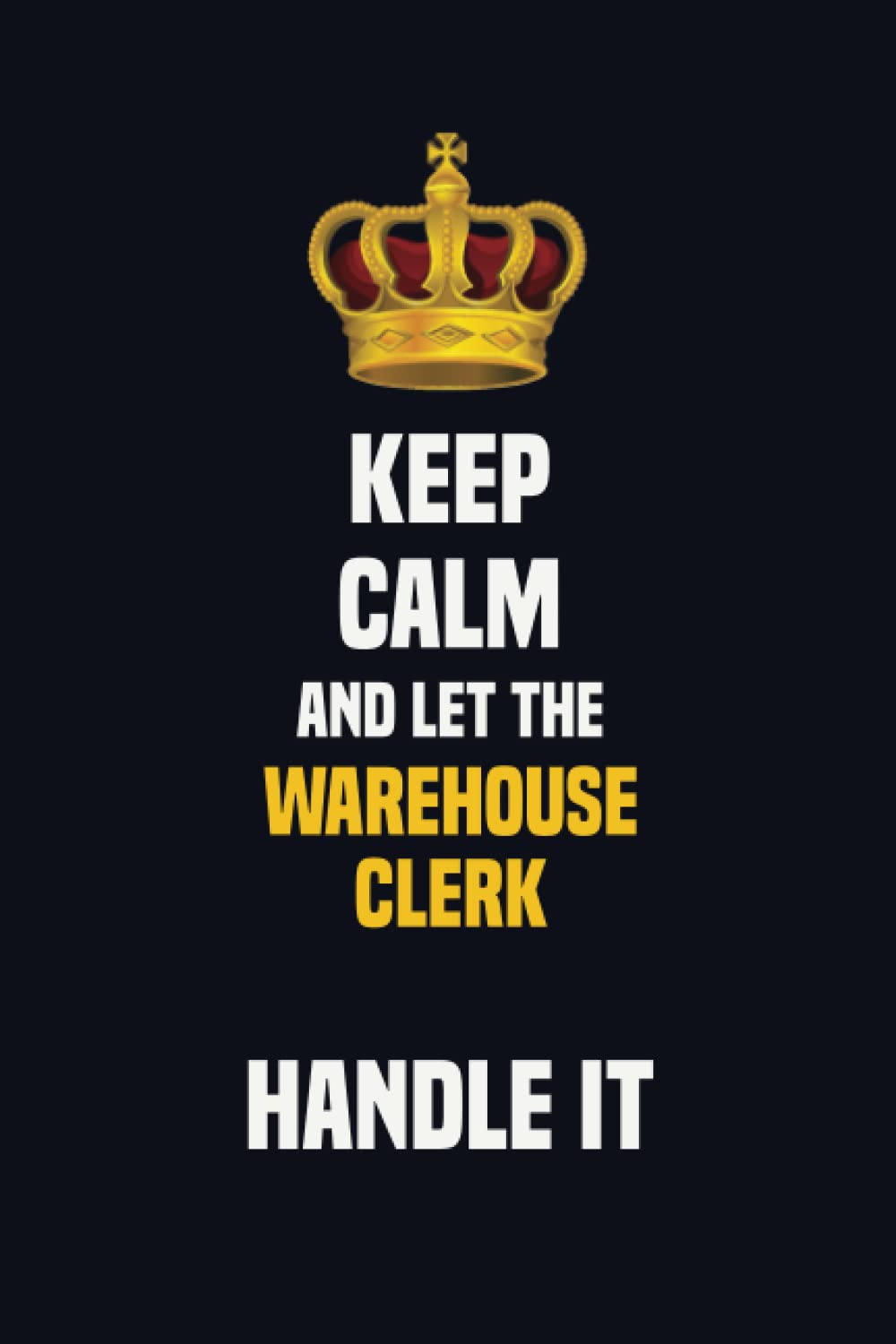 Keep Calm And Let The Warehouse Clerk Handle It: 6x9 Career Motivational Notebook 120 Pages For Employees