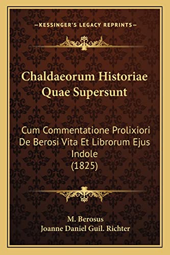 Chaldaeorum Historiae Quae Supersunt: Cum Commentatione Prolixiori De Berosi Vita Et Librorum Ejus Indole (1825) (English and Latin Edition)