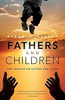 Fathers and Children: Life Lessons on Loving and Living 0996901507 Book Cover