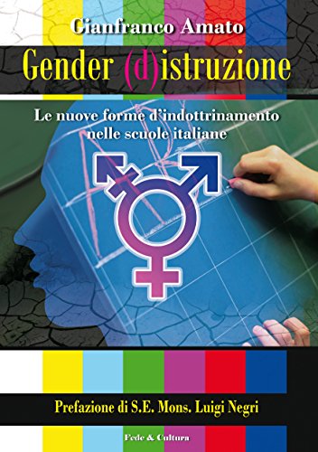 Gender (d)istruzione: Le nuove forme d’indottrinamento nelle scuole italiane Gender (d)istruzione: Le nuove forme d’indottrinamento nelle scuole italiane