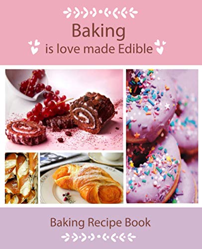 Baking Is Love Made Edible: Baking recipe books to write in: Collect the Recipes You Love in Your Ow Baking Is Love Made Edible: Baking recipe books to write in: Collect the Recipes You Love in Your Ow
