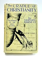The cradle of Christianity;: A pilgrimage to the holy places B00087JPJ2 Book Cover