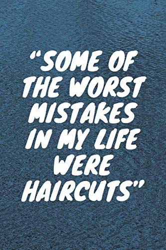 SOME OF THE WORST MISTAKES IN MY LIFE WERE HAIRCUTS: Lined notebook , 120 pages, (6 x 9) inches in size, journal