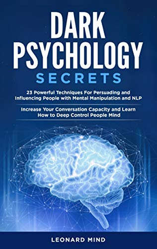 Dark Psychology Secrets: 23 powerful Techniques For Persuading and Influencing People with Mental Manipulation and NLP. Increase Your Conversation Capacity and Learn How to Deep Control People Mind