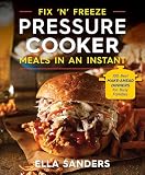 Fix 'n' Freeze Pressure Cooker Meals in an Instant: 100 Best Make-Ahead Dinners for Busy Families