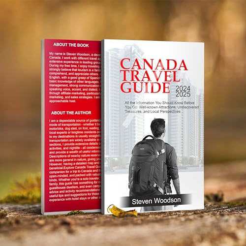 Canada travel guide 2024 2025: All the Information You Should Know Before You Go: Well-known Attractions, Undiscovered Treasures, and Local Perspectives