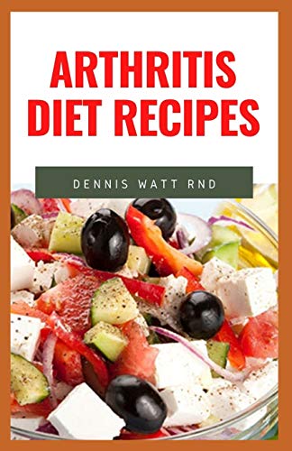 ARTHRITIS DIET RECIPES: The Ultimate Guide Cookbook To Help You Fight Against Arthritis And Anti-Inflammation