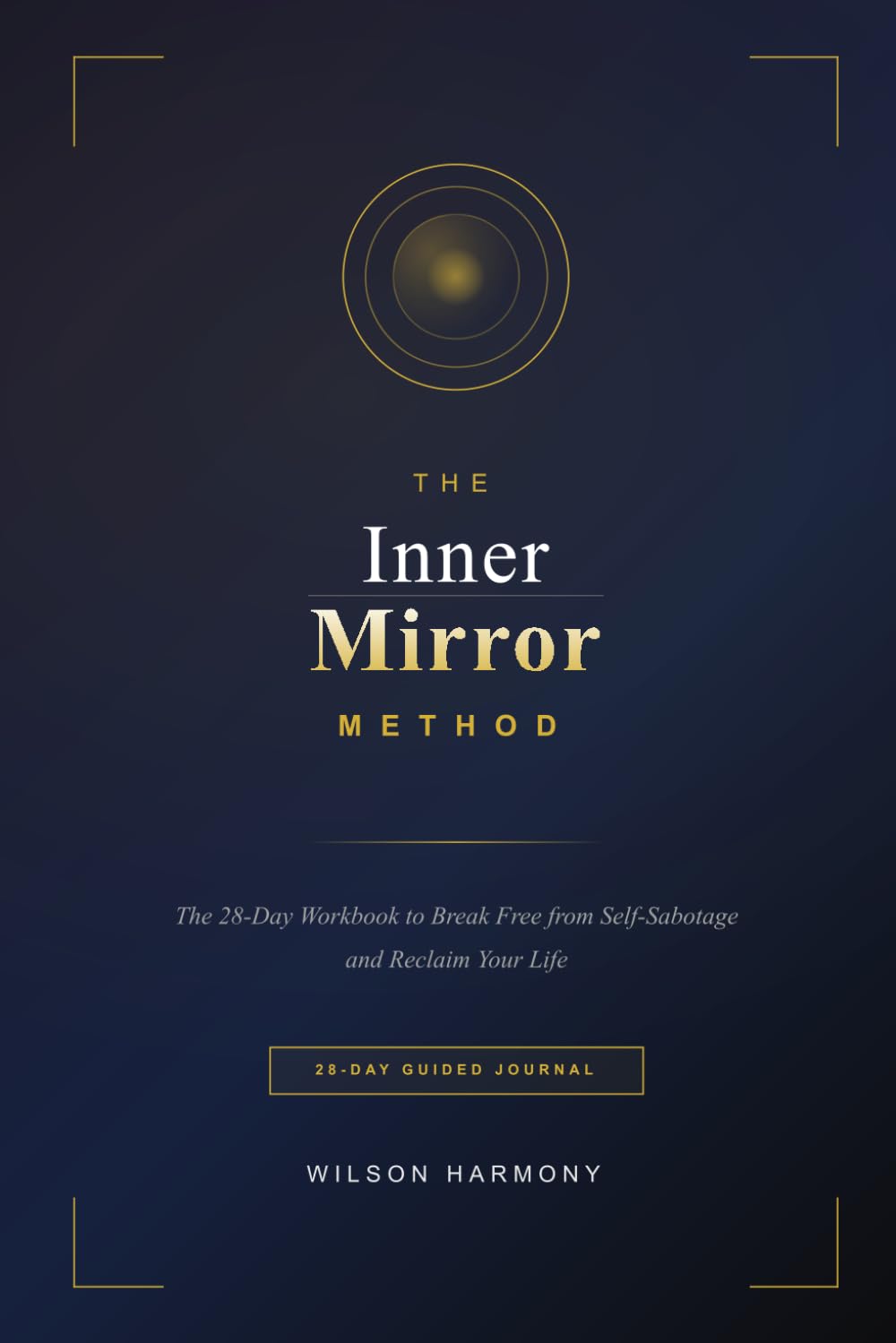 The Inner Mirror Method: The 28-Day Workbook to Break Free from Self-Sabotage and Reclaim Your Life