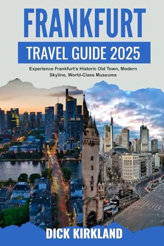 FRANKFURT TRAVEL GUIDE: Experience Frankfurt’s Historic Old Town, Modern Skyline, World-Class Museums, and Authentic German Culture with Smart Itineraries and Local Recommendations