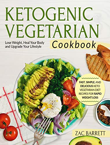 Ketogenic Vegetarian Cookbook: Fast, Simple, and Delicious Keto Vegetarian Diet Recipes For Rapid Weight Loss |Lose Weight, Heal Your Body and Upgrade ... | (Ketogenic Vegetarian Recipes Book 1)