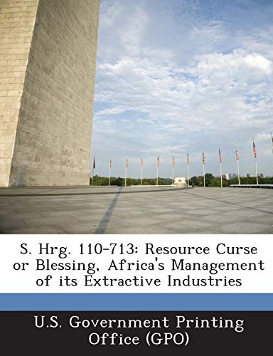 S. Hrg. 110-713: Resource Curse or Blessing, Africa's Management of Its Extractive Industries