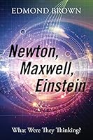 Newton, Maxwell, Einstein: What Were They Thinking? 147875981X Book Cover