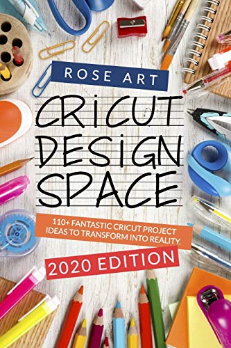 Cricut Design Space:: 110+ Fantastic Cricut Project Ideas To Transform Into Reality. (2020 Edition)