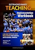  Extraordinary Teaching Workbook - Your Implementation Guide and Training Notebook: A 90-day, step-by-step field guide for martial arts school owners