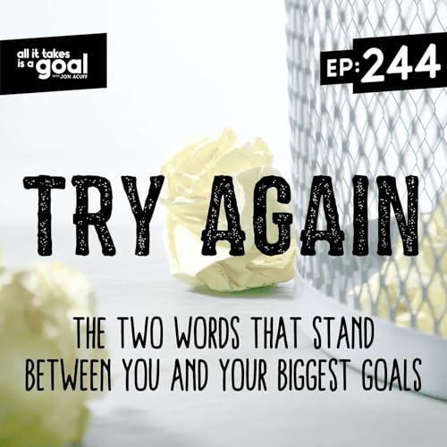 ATG 244: Try Again: The Two Words That Stand Between You and Your Biggest Goals