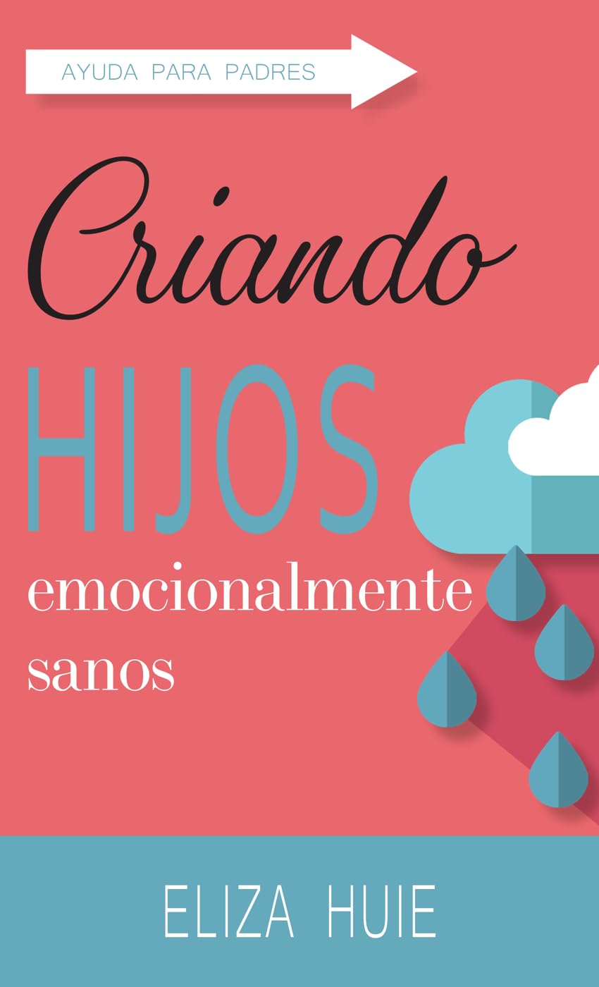Criando Hijos Emocionalmente Sanos: Ayuda para Padres (Spanish Edition)
