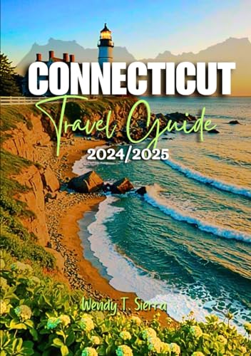 Independently Published Sierra, Wendy T. Connecticut Travel Guide 2024/2025: A Complete Pocket Guide To Explore Connecticut’S Coastal Charms cover